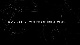 ROUTES | Unpacking Traditional Dance