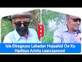 isla dhegeyso labadan siyaasi iyo aragtidooda arinta laascaanood.