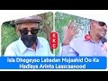 isla dhegeyso labadan siyaasi iyo aragtidooda arinta laascaanood.