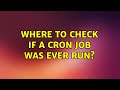 Ubuntu: Where to check if a cron job was ever run?