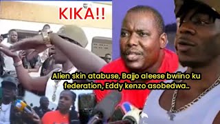 KIKA!! Alien Skin atabuse,Bajjo aleese bwiino ku federation, ekiriwo eddy kenzo asobedwa..bibino.