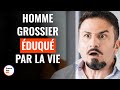 Homme Grossier Éduqué Par La Vie | @DramatizeMeFrance