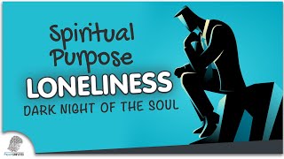 The Spiritual Purpose of Loneliness During The Dark Night of the Soul
