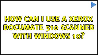 How can I use a Xerox DocuMate 510 scanner with Windows 10?