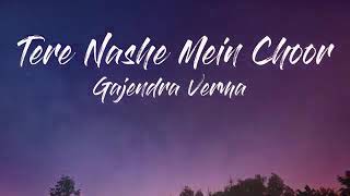 Gajendra Verma | Tere Nashe Mein Choor (Lyrics)