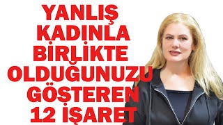 YANLIŞ KADINLA BİRLİKTE OLDUĞUNUZU GÖSTEREN 12 İŞARET