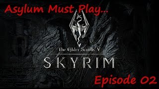 Asylum Must Play... Skyrim - Episode 02