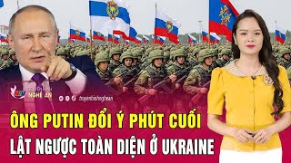 Thời sự quốc tế: Ông Putin đổi ý phút cuối, tổng lực lật ngược toàn diện cuộc chiến ở Ukraine