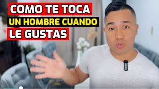 Así te toca cuando LE GUSTAS - Como TE TOCA un HOMBRE cuando LE GUSTAS