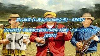 島人ぬ宝 (しまんちゅぬたから) - BEGIN(NHK総合『沖縄本土復帰30周年 特番』イメージソング)[BGM]