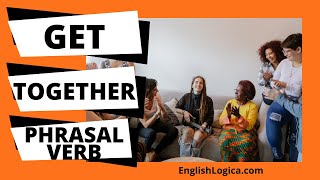 Get Together - Phrasal Verb | Common English Phrasal Verbs | Business English \u0026 Everyday Vocabulary