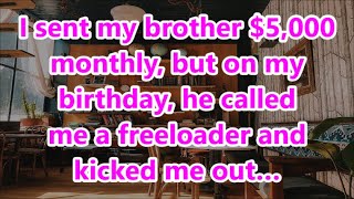 I sent my brother $5,000 monthly, but on my birthday, he called me a freeloader and kicked me out…