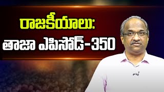 రాజకీయాలు: తాజా ఎపిసోడ్-350 || #appolitics  #telanganapolitics  Episode-350 ||