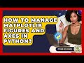 How To Manage Matplotlib Figures And Axes In Python? - Python Code School