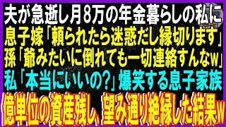 【スカッと話】夫が急逝し月8万年金暮らしの私に息子嫁「頼られたら迷惑だし縁切ります。夫にも承諾済み」孫「今後倒れても一切連絡すんな」私「本当にいいの？」爆笑する息子家族➡望み通り絶縁するとw【修羅場】