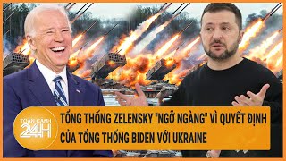 Điểm nóng quốc tế:Tổng thống Zelensky "ngỡ ngàng" vì quyết định của Tổng thống Biden với Ukraine