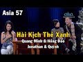 Hài kịch Thẻ Xanh | Quang Minh & Hồng Đào & Jonathan & Quỳnh | Asia 57