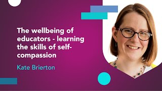 The wellbeing of educators – learning the skills of self compassion with Kate Brierton