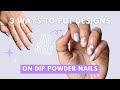 3 Ways To Put Designs On Dip Powder Nails WITHOUT Gel Polish