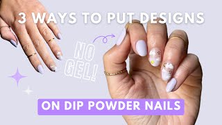 3 Ways To Put Designs On Dip Powder Nails WITHOUT Gel Polish