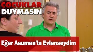 Eğer Asuman'la evlenseydim - Çocuklar Duymasın