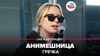 Гречка - Анимешница (LIVE @ Авторадио)