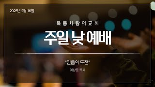 [옥동사랑의교회]  25. 02. 16 주일 낮 예배