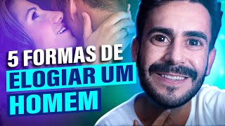 5 Elogios que os HOMENS Amam - O Jeito Certo de Elogiar um HOMEM