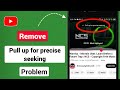 Fix Pull up for precise seeking problem in YouTube | YouTube Pull up for precise seeking Turn Off