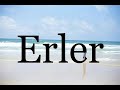 how to pronounce erler🌈🌈🌈🌈🌈🌈pronunciation of erler