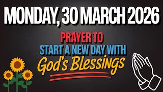 MONDAY, 30 MARCH 2026 | PRAYER TO START A NEW DAY WITH GOD'S BLESSINGS