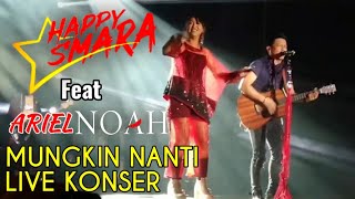 ariel noah feat happy asmara || mungkin nanti ||live konser keren