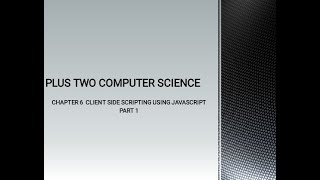 PLUS TWO COMPUTER SCIENCE CHAPTER 6 - CLIENT SIDE SCRIPTING USING JAVASCRIPT, PART 1