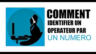 Comment Identifier un Opérateur par un Numéro de téléphone pratique et facile