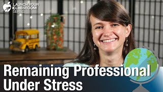 Remaining Professional Under Stress - Teacher Wellness Tips