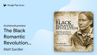 The Black Romantic Revolution: Abolitionist… by Matt Sandler · Audiobook preview
