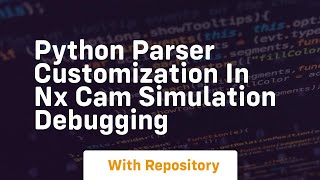 Python parser customization in nx cam simulation debugging