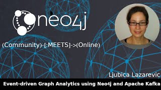 Event-driven Graph Analytics using Neo4j and Apache Kafka (Neo4j Online Meetup #62)