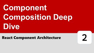 React Component Architecture #2 - Component Composition Deep Dive