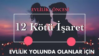 EVLİLİK YOLUNDA OLANLAR İÇİN ÖZEL VİDEO EVLİLİK ÖNCESİ ON İKİ KÖTÜ İŞARET EVLİLİK ÖNCESİ SON ÇIKIŞ