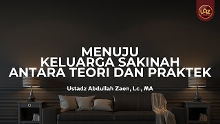 Menuju Keluarga Sakinah Antara Teori dan Praktek - Ustadz Abdullah Zaen, Lc., MA