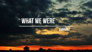 Bahjat - What We Were