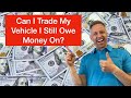 Can I trade a vehicle I still owe money on