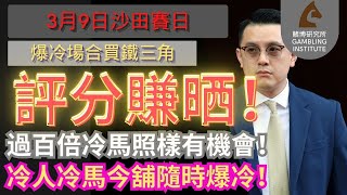 【賽馬貼士】3月9日 爆冷場合買鐵三角｜評分賺晒！｜過百倍冷馬照樣有機會！冷人冷馬今舖隨時爆冷！