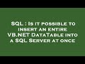 SQL : Is it possible to insert an entire VB.NET DataTable into a SQL Server at once