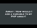 Array : How would I add a variable to my PHP array?