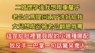 二婚懷孕後我想喫車釐子，老公立馬提回兩斤洗好給我，女兒想喫卻被老公翻臉辱罵：這是給肚裡寶貝喫的小雜種哪配，我反手一巴掌一句話驚呆衆人