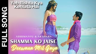 Shamma Ko Jaise Deewana Mil Gaya Full Song | Yeh Rishta Kya Kehlata Hai
