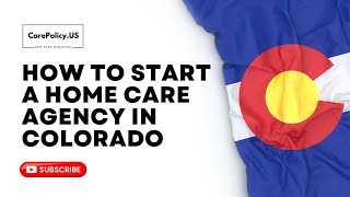 How to start a Home care agency in Colorado | Step - by - Step Guide to Licensing & Requirements