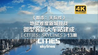 微型客运火车站建成！为交通头秃的一天！《都市：天际线》13期【𝟒𝑲】Cities: Skylines